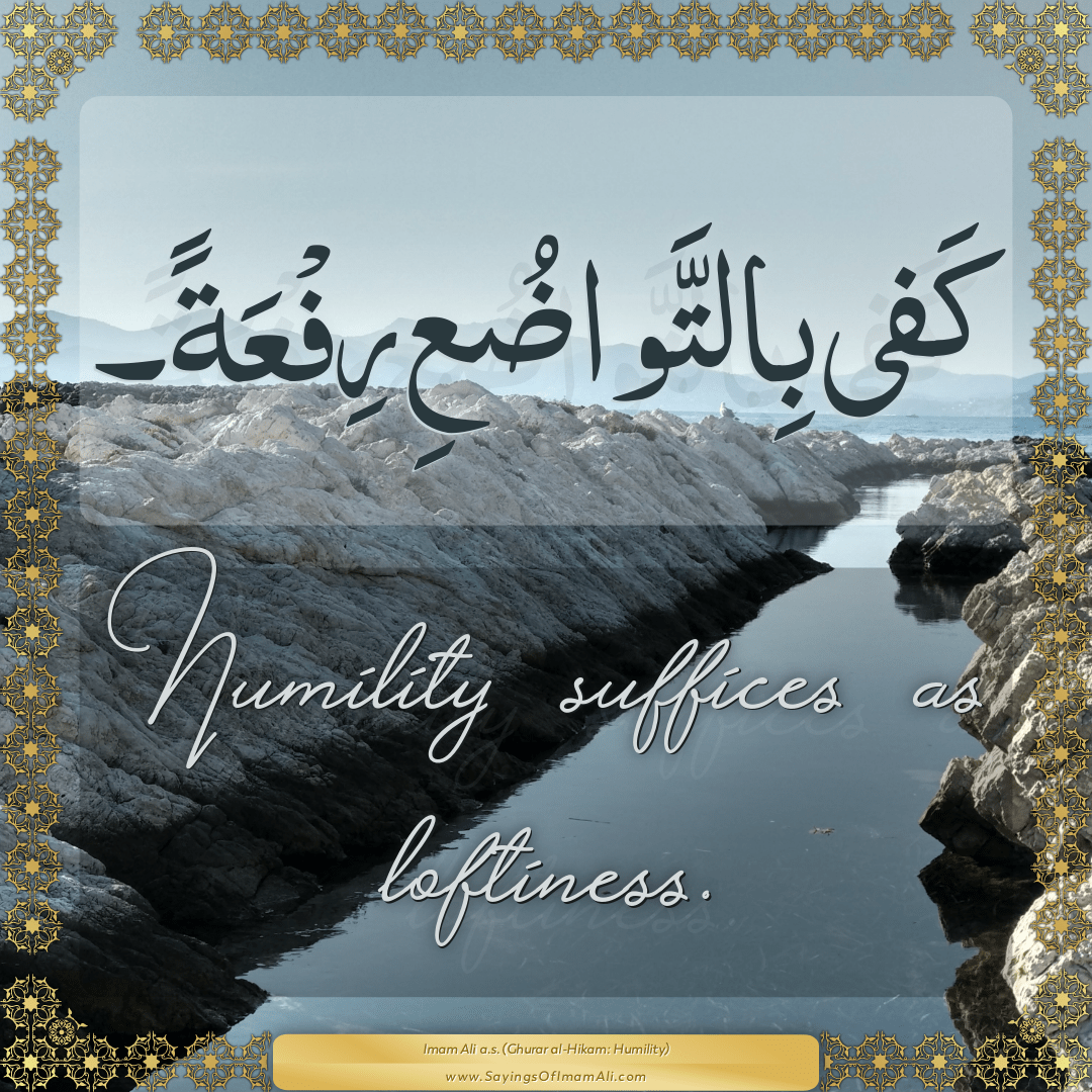 Humility suffices as loftiness.